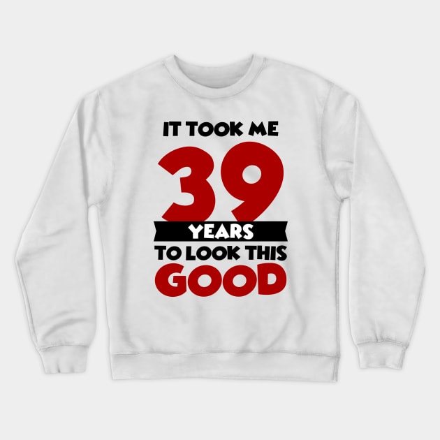 It took me 39 years to look this good Crewneck Sweatshirt by colorsplash